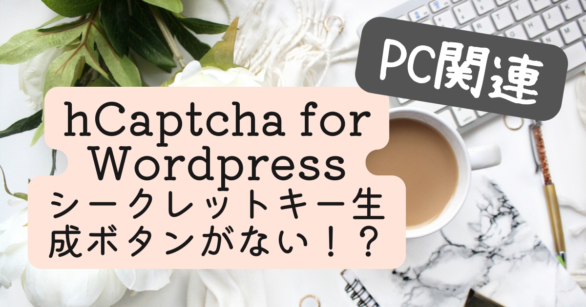 hCaptcha for wordpressのプラグインを導入したけど、シークレットキー生成ボタンが表示されない件、解決できた