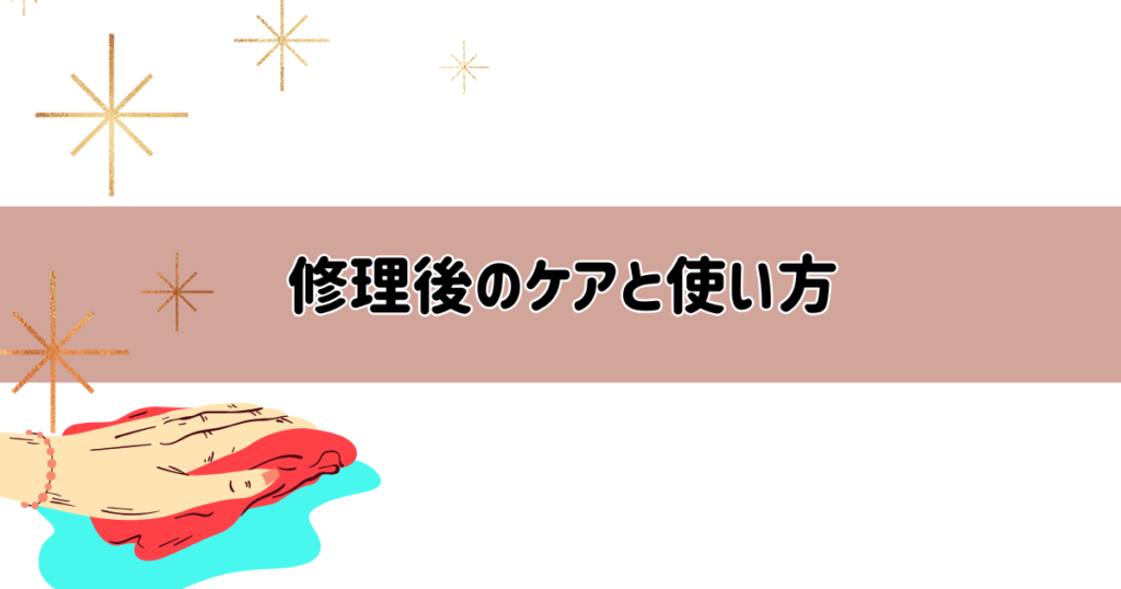 修理後のケアと使い方